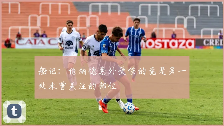 船记：伦纳德意外受伤的竟是另一处未曾关注的部位