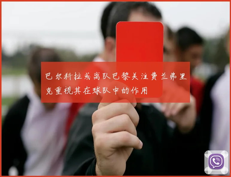巴尔科拉或离队巴黎关注费兰弗里克重视其在球队中的作用