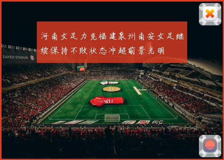 河南女足力克福建泉州南安女足继续保持不败状态冲超前景光明