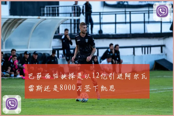 巴萨面临抉择是以12亿引进阿尔瓦雷斯还是8000万签下凯恩